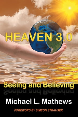 Heaven 3.0 Seeing and Believing【電子書籍】[ Michael L. Mathews ]