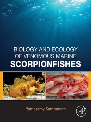 Biology and Ecology of Venomous Marine Scorpionfishes【電子書籍】 Ramsamy Santhanam, Ph.D.