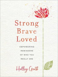 Strong, Brave, Loved Empowering Reminders of Who You Really Are【電子書籍】[ Holley Gerth ]