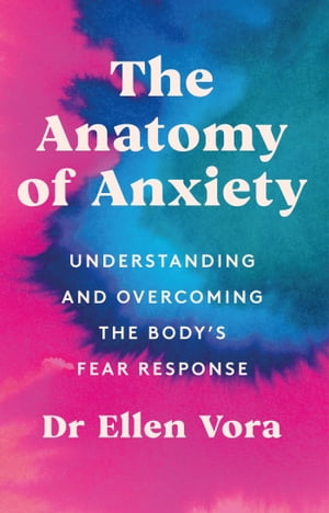 The Anatomy of Anxiety Understanding and Overcom