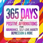 365 Days Of Positive Affirmations For Abundance, Self-Love Anxiety, Depression & More Powerful Daily Affirmations To Reprogram Your Mind For Wealth, Love, Confidence & Happiness【電子書籍】[ Charlotte Piper ]