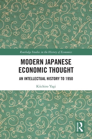 Modern Japanese Economic Thought An Intellectual History to 1950【電子書籍】[ Kiichiro Yagi ]