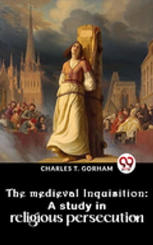 The Medieval Inquisition: A Study In Religious PersecutionŻҽҡ[ Charles T. Gorham ]