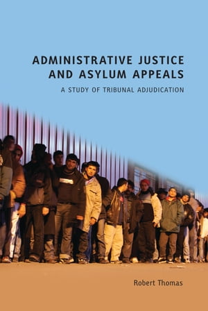 Administrative Justice and Asylum Appeals A Study of Tribunal Adjudication