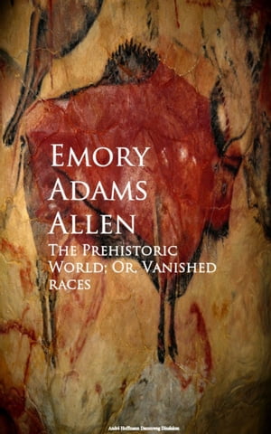 The Prehistoric World; Or, Vanished racesŻҽҡ[ Emory Adams Allen ]