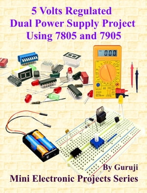 5 Volts Regulated Dual Power Supply Project Using 7805 and 7905 Build and Learn Electronics