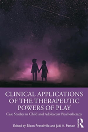 Clinical Applications of the Therapeutic Powers of Play Case Studies in Child and Adolescent Psychotherapy【電子書籍】