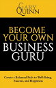 Become Your Own Business Guru Create a Balanced Path to Well-Being, Success, and Happiness