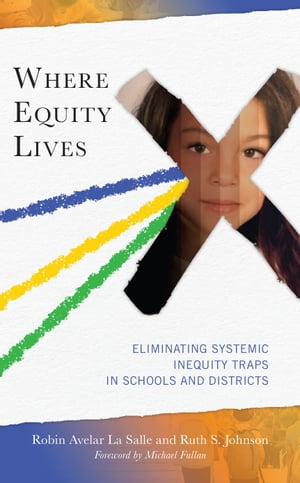 Where Equity Lives Eliminating Systemic Inequity Traps in Schools and Districts【電子書籍】 Robin Avelar La Salle