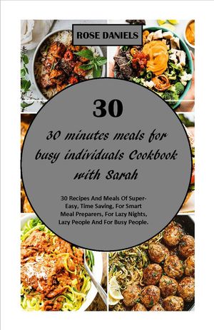 30 Minutes Meals for Busy Individuals Cookbook with Sarah