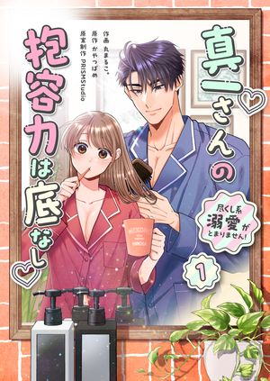 真一さんの抱容力は底なし 尽くし系溺愛がとまりません!【電子単行本】