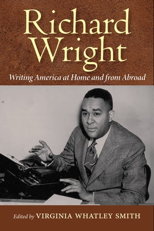 Richard Wright Writing America at Home and from Abroad【電子書籍】