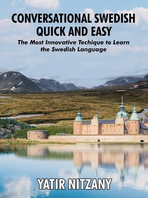 Conversational Swedish Quick and Easy; The Most Innovative Technique to Learn the Swedish Language.