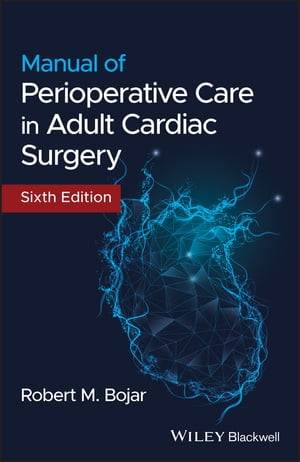 Manual of Perioperative Care in Adult Cardiac Surgery【電子書籍】 Robert M. Bojar