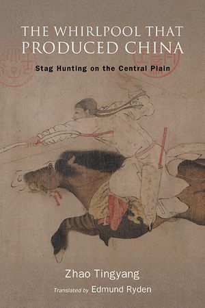 The Whirlpool That Produced China Stag Hunting on the Central Plain【電子書籍】[ Tingyang Zhao ]