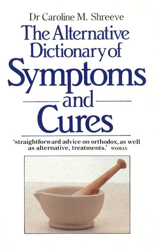 The Alternative Dictionary Of Symptoms And Cures【電子書籍】[ Dr Caroline Shreeve ]