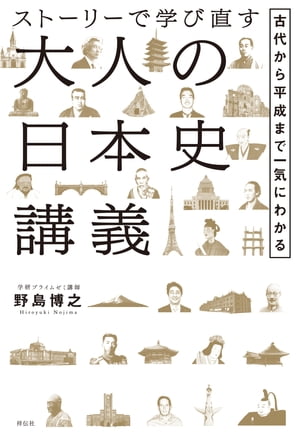 ストーリーで学び直す大人の日本史講義ーー古代から平成まで一気にわかる