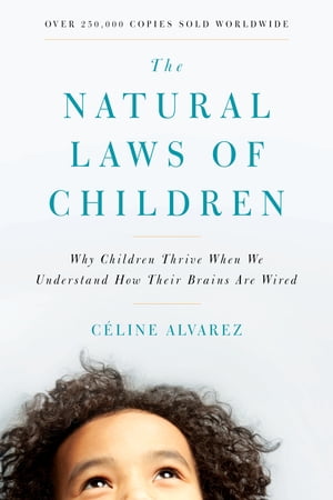 The Natural Laws of Children Why Children Thrive When We Understand How Their Brains Are Wired【電子書籍】[ C?line Alvarez ]