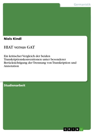 HIAT versus GAT Ein kritischer Vergleich der beiden Transkriptionskonventionen unter besonderer Ber?cksichtigung der Trennung von Transkription und Annotation