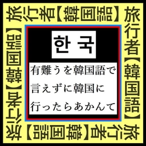 『 韓国旅行者必須【韓国語】Best 25 』～「有難う」を韓国語で言えずにソウル釜山に行ったらあかん ～..