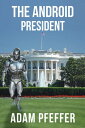 The Android President【電子書籍】 Adam Pfeffer