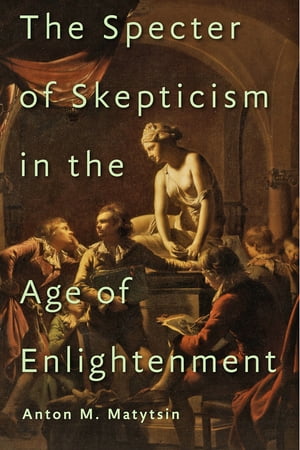 The Specter of Skepticism in the Age of Enlightenment