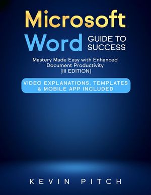 Microsoft Word Guide to Success: Mastery Made Easy with Enhanced Document Productivity [III EDITION]