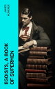 Egoists, A Book of Supermen Stendhal, Baudelaire, Flaubert, Anatole France, Huys...