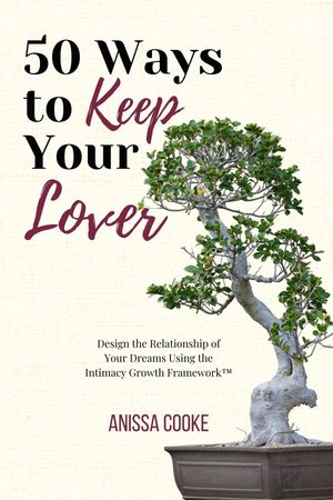 50 Ways to Keep Your Lover Design the Relationship of Your Dreams Using the Intimacy Growth Framework??【電子書籍】[ Anissa Cooke ]