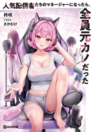 人気配信者たちのマネージャーになったら、全員元カノだった【電子限定おまけ付き】【電子書籍】[ 柊咲 ]