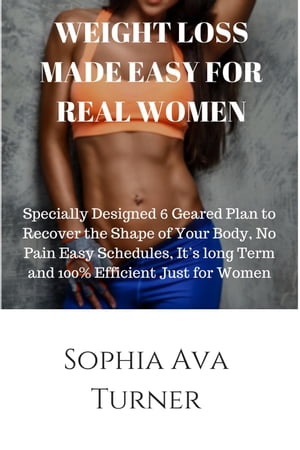 ŷKoboŻҽҥȥ㤨WEIGHT LOSS MADE EASY FOR REAL WOMEN Specially Designed 6 Geared Plan to Recover the Shape of Your Body, No Pain Easy Schedules, Its long Term and 100% Efficient Just for WomenŻҽҡ[ Sophia Ava Turner ]פβǤʤ120ߤˤʤޤ
