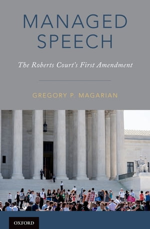 Managed Speech The Roberts Court's First Amendment【電子書籍】[ Gregory P. Magarian ]