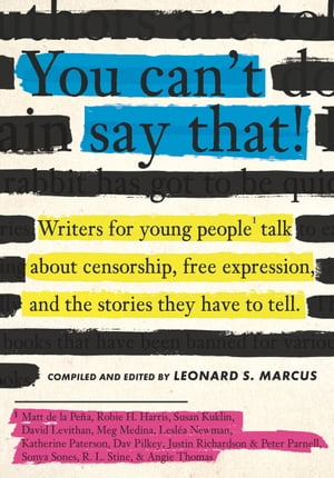 You Can't Say That! Writers for Young People Talk About Censorship, Free Expression, and the Stories They Have to Tell【電子書籍】[ Robie H. Harris ]