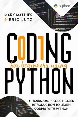 CODING FOR BEGINNERS USING PYTHON A HANDS-ON, PROJECT-BASED INTRODUCTION TO LEARN CODING WITH PYTHON