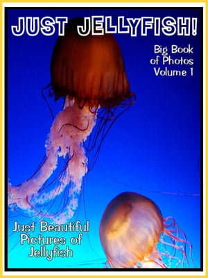 Just Jellyfish Photos! Big Book of Jellyfish Photographs & Pictures Vol. 1