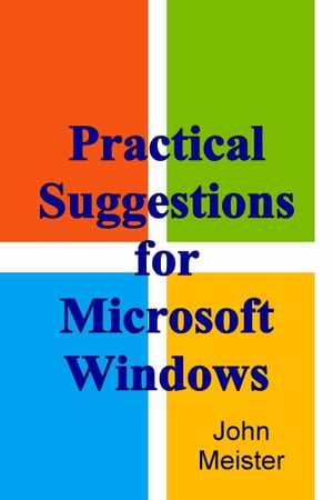Practical Suggestions For Microsoft Windows【電子書籍】[ John E. Meister Jr ]
