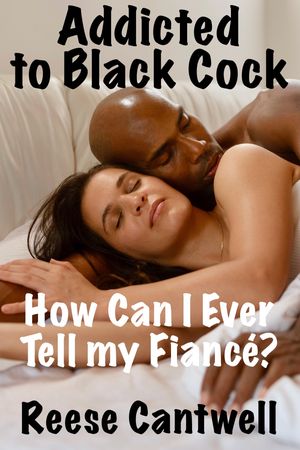 Addicted to Black Cock: How Can I Ever Tell My Fianc??【電子書籍】[ Reese Cantwell ]