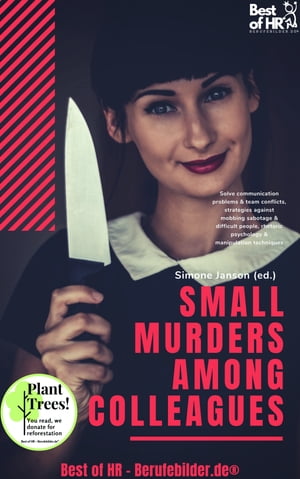 Small Murders among Colleagues Solve communication problems & team conflicts, strategies against mobbing sabotage & difficult people, rhetoric psychology & manipulation techniques