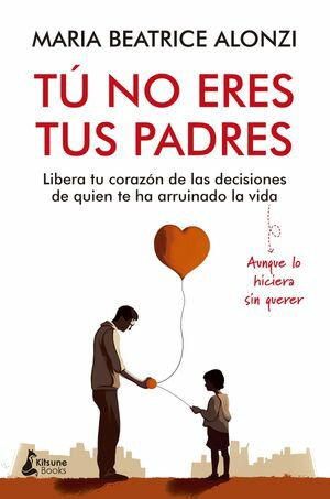 T? no eres tus padres Libera tu coraz?n de las decisiones de quien te ha arruinado la vida (aunque lo hiciera sin querer)Żҽҡ[ Maria Beatrice Alonzi ]