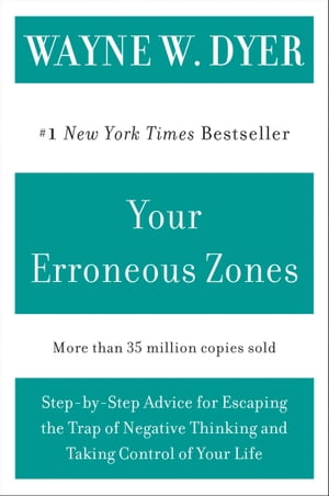 Your Erroneous Zones Step-by-Step Advice for Escaping the Trap of Negative Thinking and Taking Control of Your Life