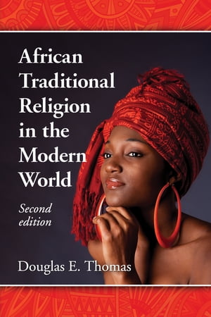 African Traditional Religion in the Modern World, 2d ed.【電子書籍】[ Douglas E. Thomas ]