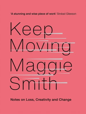 Keep Moving Notes on Loss, Creativity, and Change【電子書籍】[ Maggie Smith ]