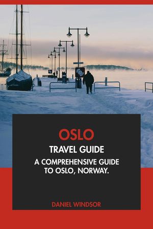 Oslo Travel Guide: A Comprehensive Guide to Oslo, Norway【電子書籍】[ Daniel Windsor ]