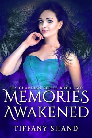 Memories Awakened The Fey Guardian Series, #2【電子書籍】[ Tiffany Shand ]
