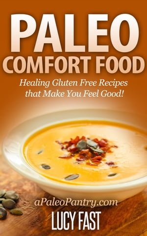 Paleo Comfort Food: Healing Gluten Free Recipes that Make You Feel Good!