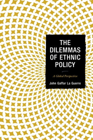 The Dilemmas of Ethnic Policy A Global PerspectiveŻҽҡ[ John Gaffar La Guerre ]