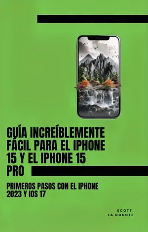 Gu?a Incre?blemente F?cil Para El iPhone 15 Y El iPhone 15 Pro: Primeros Pasos Con El iPhone 2023 Y iOS 17【電子書籍】[ Scott La Counte ]