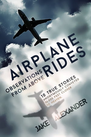 Airplane Rides - Observations From Above【電子書籍】[ Jake Alexander ]