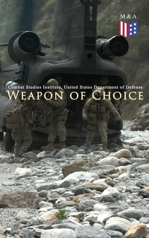 Weapon of Choice U.S. Army Special Operations Forces in Afghanistan: Awakening the Giant, Toppling the Taliban, The Fist Campaigns, Development of the War【電子書籍】 Combat Studies Institute