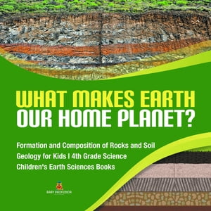 What Makes Earth Our Home Planet? | Formation and Composition of Rocks and Soil | Geology for Kids | 4th Grade Science | Children's Earth Sciences Books